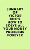 Summary_of_Victor_Boc_s_How_to_Solve_All_Your_Money_Problems_Forever