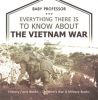 Everything_There_Is_to_Know_about_the_Vietnam_War