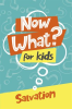Now_What__For_Kids_Salvation