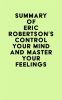 Summary_of_Eric_Robertson_s_Control_Your_Mind_and_Master_Your_Feelings