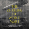 The_Zeppelins_of_World_War_I__The_History_and_Legacy_of_Zeppelin_Air_Raids_during_the_Great_War