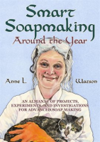 Smart_Soapmaking_Around_the_Year__An_Almanac_of_Projects__Experiments__and_Investigations_for_Advanc