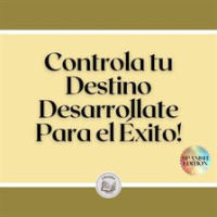 Controla_tu_Destino__Desarrollate_Para_el___xito_