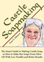 Castile_Soapmaking__The_Smart_Guide_to_Making_Castile_Soap__or_How_to_Make_Bar_Soaps_From_Olive_Oil