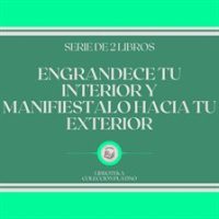 Engrandece_tu_Interior_y_Manifi__stalo_Hacia_tu_Exterior__Serie_de_2_Libros_