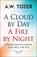 A_Cloud_by_Day__a_Fire_by_Night__Finding_and_Following_the_God_s_Will_for_You