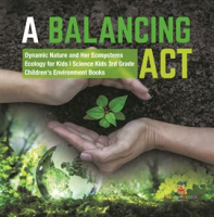 A_Balancing_Act_Dynamic_Nature_and_Her_Ecosystems_Ecology_for_Kids_Science_Kids_3rd_Grade_Chi