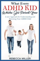 What_Every_ADHD_KID_Whishes_His_Parents_Knew__A_New_Approach_for_Understanding_and_Parenting_Your_AD