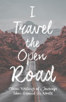 I_Travel_the_Open_Road_-_Classic_Writings_of_Journeys_Taken_around_the_World