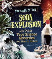 The_case_of_the_soda_explosion_and_other_true_science_mysteries_for_you_to_solve